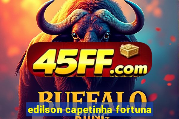 edilson capetinha fortuna
